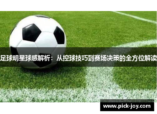 足球明星球感解析：从控球技巧到赛场决策的全方位解读