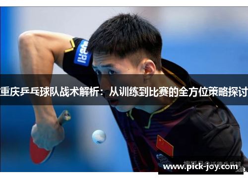 重庆乒乓球队战术解析：从训练到比赛的全方位策略探讨