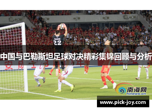 中国与巴勒斯坦足球对决精彩集锦回顾与分析